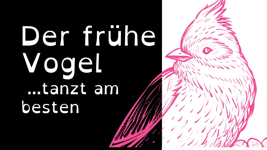 Flyer: Der frühe Vogel ...tanzt am besten - Die Pop-Party für alle, die früher tanzen und ohne Kater aufstehen wollen Flyer: Der frühe Vogel ...tanzt am besten - Die Pop-Party für alle, die früher tanzen und ohne Kater aufstehen wollen